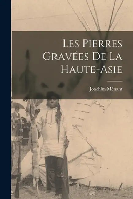 Les Pierres Gravées De La Haute-Asie by Joachim Ménant