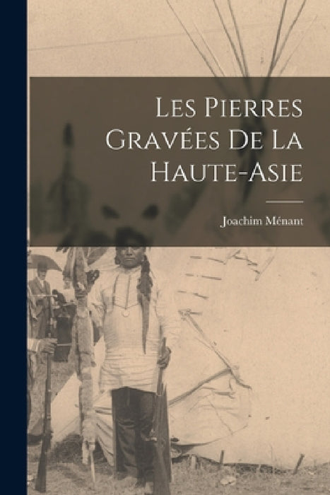 Les Pierres Gravées De La Haute-Asie by Joachim Ménant