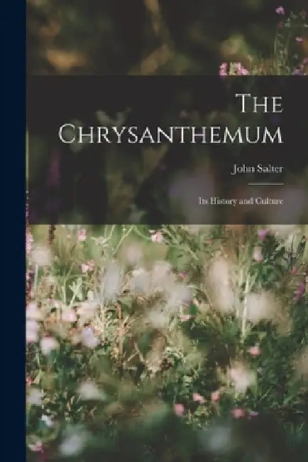 The Chrysanthemum: Its History and Culture by John Salter