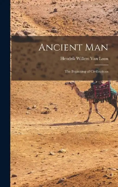 Ancient Man: The Beginning of Civilizations by Hendrik Willem Van Loon