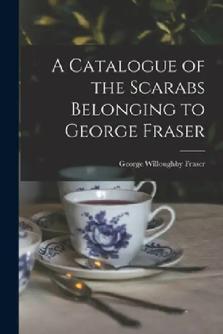 A Catalogue of the Scarabs Belonging to George Fraser by George Willoughby Fraser