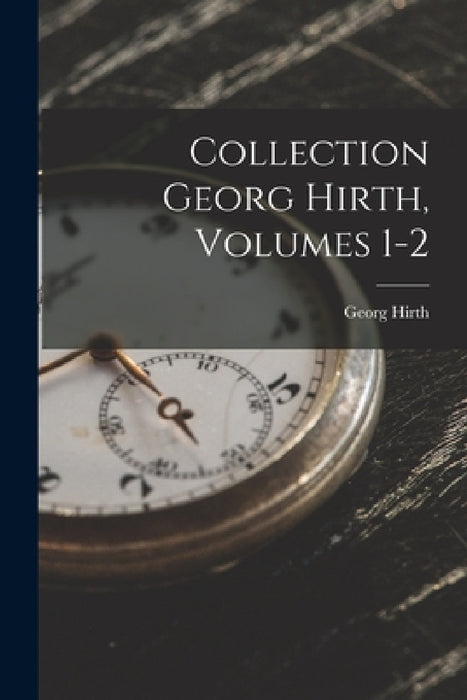 Collection Georg Hirth, Volumes 1-2 by Georg Hirth