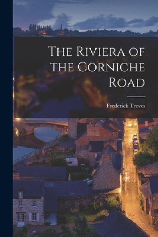 The Riviera of the Corniche Road by Frederick Treves