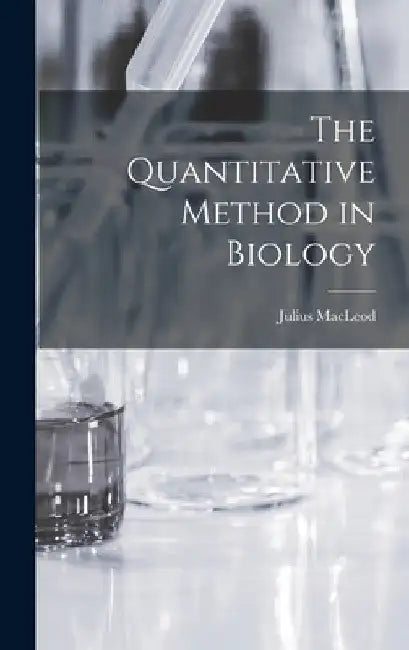 The Quantitative Method in Biology by Julius MacLeod
