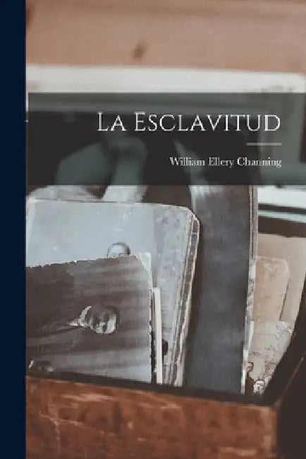 La Esclavitud by William Ellery Channing