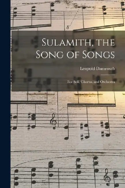 Sulamith, the Song of Songs: For Soli, Chorus, and Orchestra by Leopold Damrosch
