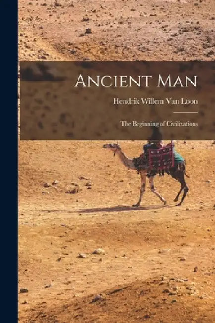 Ancient Man: The Beginning of Civilizations by Hendrik Willem Van Loon
