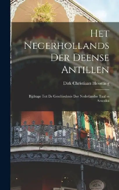 Het Negerhollands Der Deense Antillen: Bijdrage Tot De Geschiedenis Der Nederlandse Taal in Amerika by Dirk Christiaan Hesseling