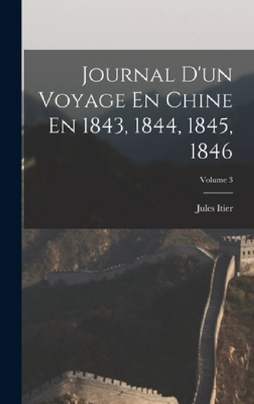 Journal D'un Voyage En Chine En 1843, 1844, 1845, 1846; Volume 3 by Jules Itier