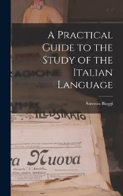 A Practical Guide to the Study of the Italian Language by Antonio Biaggi