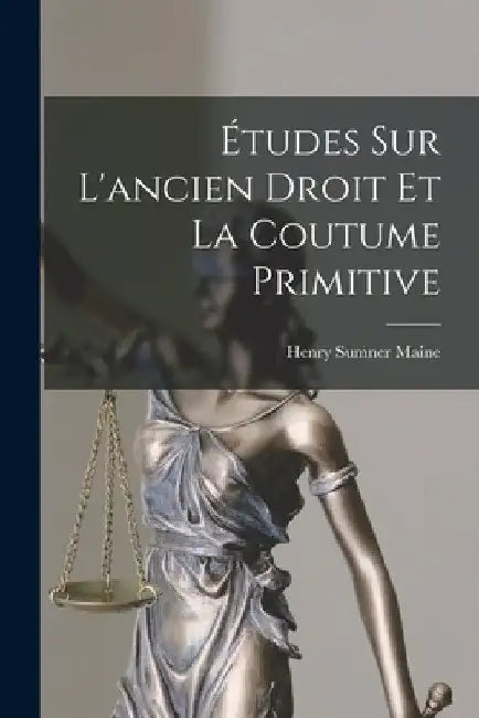 Études Sur L'ancien Droit Et La Coutume Primitive by Henry James Sumner Maine