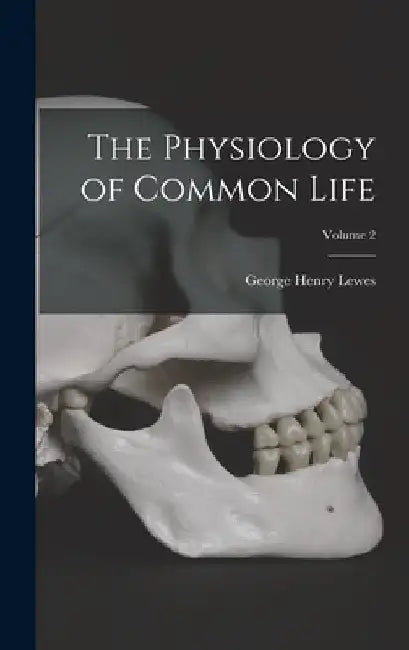 The Physiology of Common Life; Volume 2 by George Henry Lewes