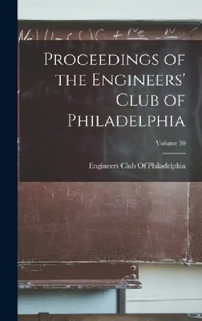 Proceedings of the Engineers' Club of Philadelphia; Volume 30 by Engineers Club of Philadelphia