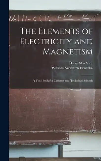 The Elements of Electricity and Magnetism: A Text-Book for Colleges and Technical Schools by William Suddards Franklin