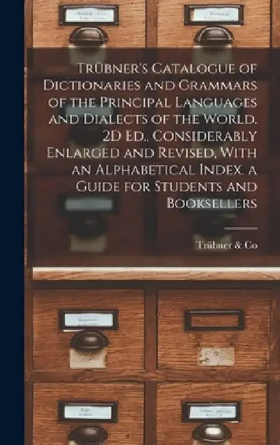 Trübner's Catalogue of Dictionaries and Grammars of the Principal Languages and Dialects of the World. 2D Ed., Considerably Enlarged and Revised, With by Trübner &. Co