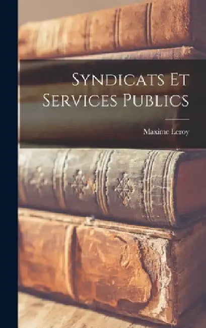 Syndicats Et Services Publics by Maxime Leroy