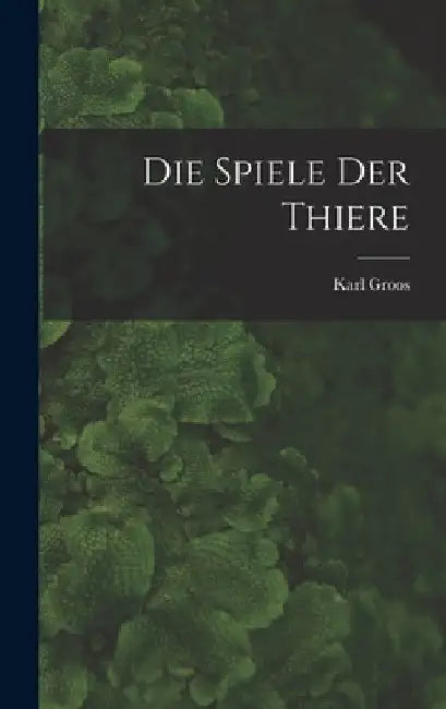 Die Spiele Der Thiere by Karl Groos