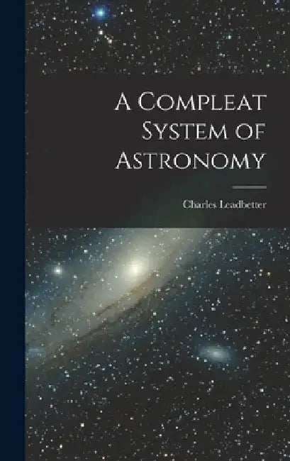 A Compleat System of Astronomy by Charles Leadbetter