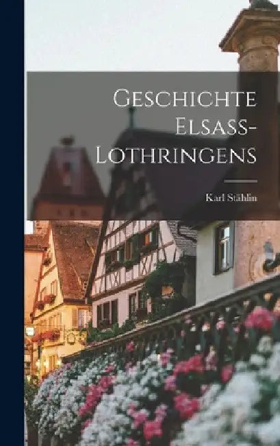 Geschichte Elsass-Lothringens by Karl Stählin