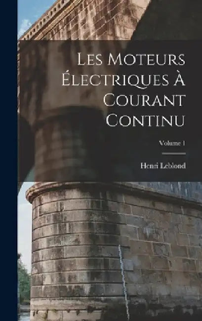 Les Moteurs Électriques À Courant Continu; Volume 1 by Henri Leblond