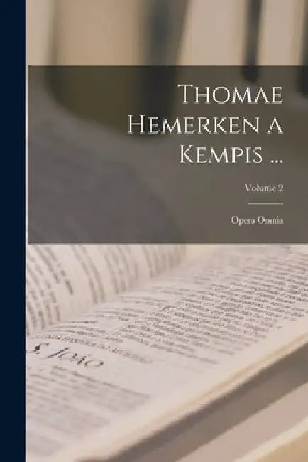Thomae Hemerken a Kempis ...: Opera Omnia; Volume 2 by Anonymous