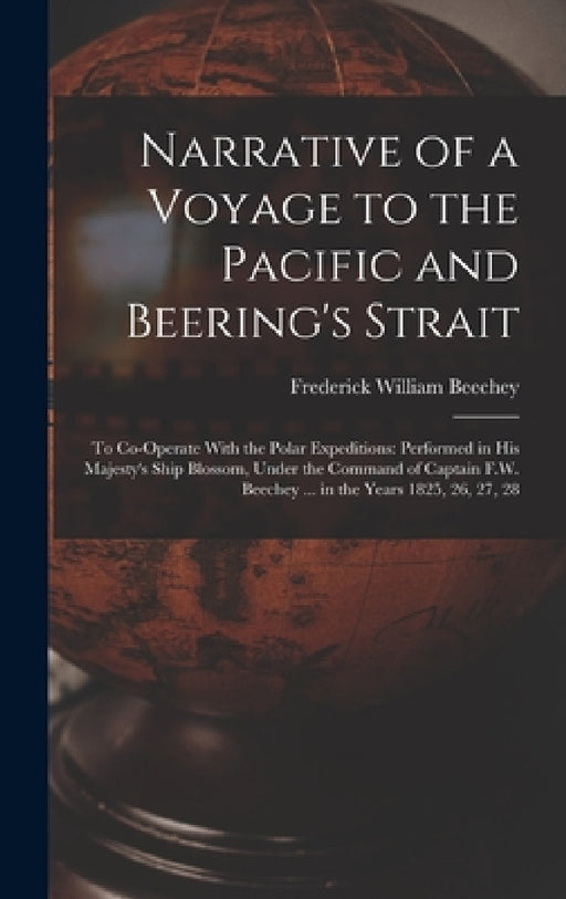 Narrative of a Voyage to the Pacific and Beering's Strait: To Co-Operate With the Polar Expeditions: Performed in His Majesty's Ship Blossom, Under th by Frederick William Beechey