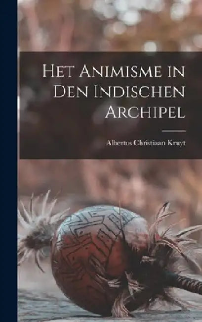 Het Animisme in Den Indischen Archipel by Albertus Christiaan Kruyt