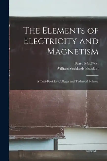 The Elements of Electricity and Magnetism: A Text-Book for Colleges and Technical Schools by William Suddards Franklin