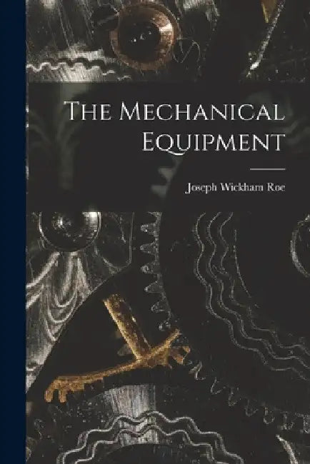 The Mechanical Equipment by Joseph Wickham Roe