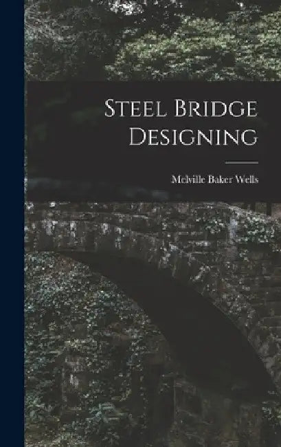 Steel Bridge Designing by Melville Baker Wells