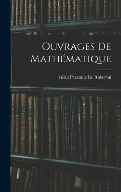 Ouvrages De Mathématique by Gilles Personne De Roberval