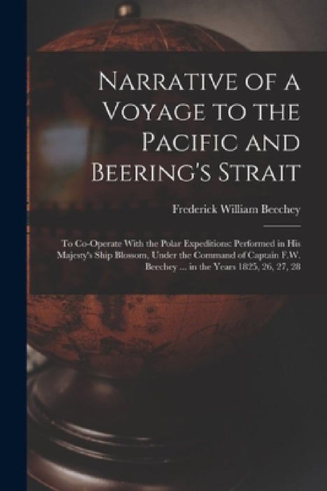 Narrative of a Voyage to the Pacific and Beering's Strait: To Co-Operate With the Polar Expeditions: Performed in His Majesty's Ship Blossom, Under th by Frederick William Beechey