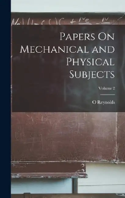 Papers On Mechanical and Physical Subjects; Volume 2 by O. Reynolds