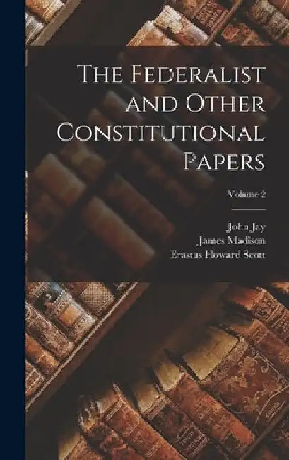The Federalist and Other Constitutional Papers; Volume 2 by James Madison