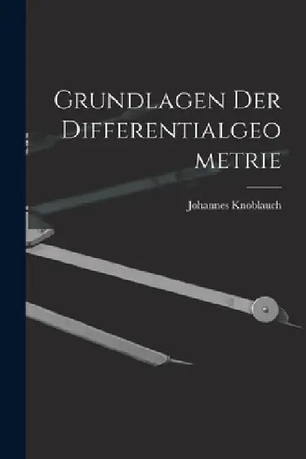 Grundlagen Der Differentialgeometrie by Johannes Knoblauch