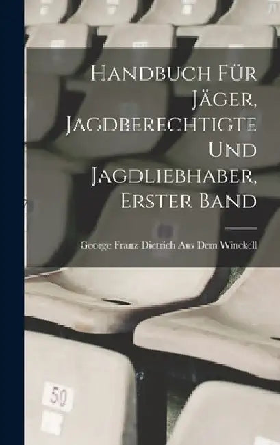 Handbuch für Jäger, Jagdberechtigte und Jagdliebhaber, Erster Band by George Franz Dietrich Aus Dem Winckell