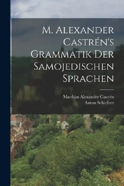 M. Alexander Castrén's Grammatik Der Samojedischen Sprachen by Matthias Alexander Castrén
