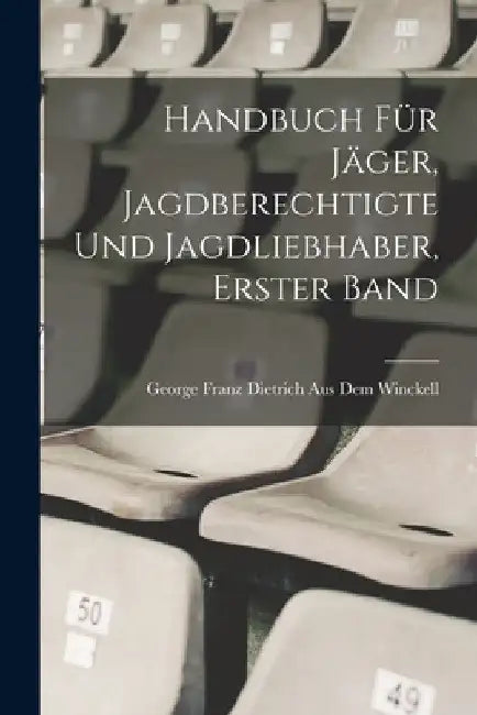 Handbuch für Jäger, Jagdberechtigte und Jagdliebhaber, Erster Band by George Franz Dietrich Aus Dem Winckell
