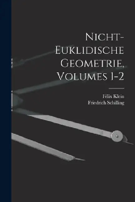 Nicht-Euklidische Geometrie, Volumes 1-2 by Félix Klein