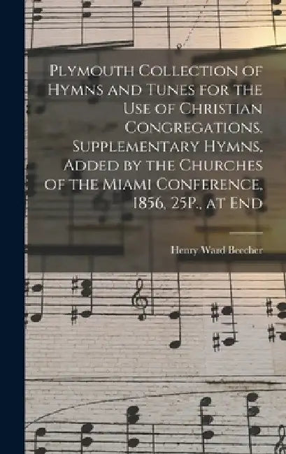 Plymouth Collection of Hymns and Tunes for the Use of Christian Congregations. Supplementary Hymns, Added by the Churches of the Miami Conference, 185 by Henry Ward Beecher