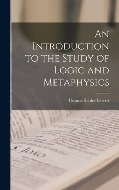 An Introduction to the Study of Logic and Metaphysics by Thomas Squire Barrett