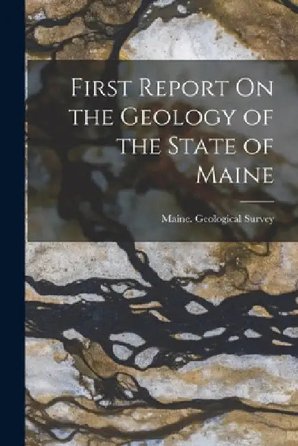 First Report On the Geology of the State of Maine by Maine Geological Survey (1836-1839)