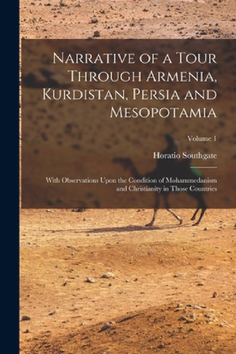 Narrative of a Tour Through Armenia, Kurdistan, Persia and Mesopotamia: With Observations Upon the Condition of Mohammedanism and Christianity in Thos by Horatio Southgate