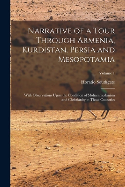 Narrative of a Tour Through Armenia, Kurdistan, Persia and Mesopotamia: With Observations Upon the Condition of Mohammedanism and Christianity in Thos by Horatio Southgate