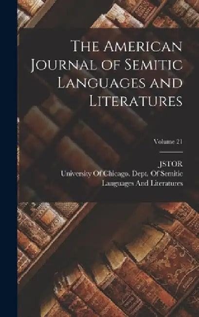 The American Journal of Semitic Languages and Literatures; Volume 21 by Jstor