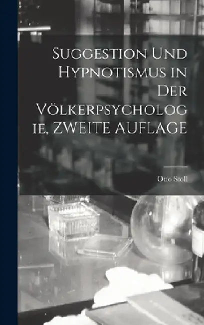 Suggestion Und Hypnotismus in Der Völkerpsychologie, ZWEITE AUFLAGE by Otto Stoll