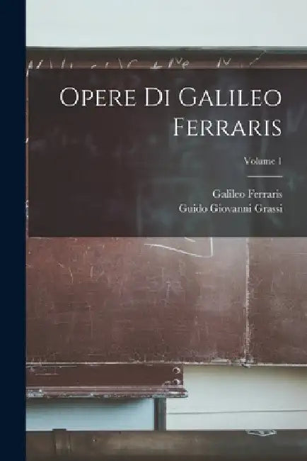 Opere Di Galileo Ferraris; Volume 1 by Galileo Ferraris