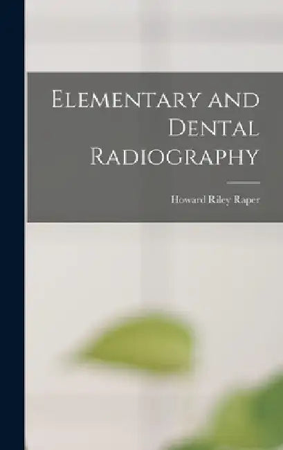 Elementary and Dental Radiography by Howard Riley Raper