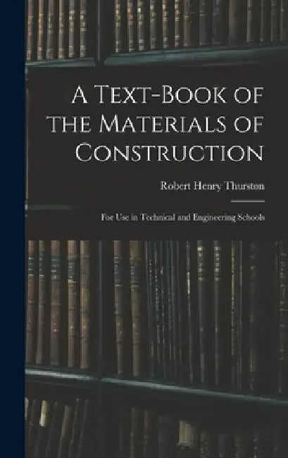 A Text-Book of the Materials of Construction: For Use in Technical and Engineering Schools by Robert Henry Thurston