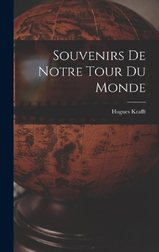 Souvenirs De Notre Tour Du Monde by Hugues Krafft